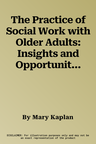 The Practice of Social Work with Older Adults: Insights and Opportunities for a Growing Profession