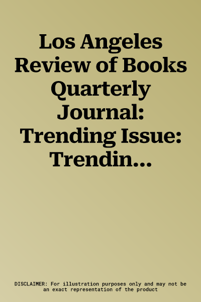 Los Angeles Review of Books Quarterly Journal: Trending Issue: Trending Issue, No. 30