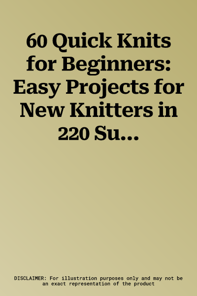 60 Quick Knits for Beginners: Easy Projects for New Knitters in 220 Superwash(r) from Cascade Yarns(r)