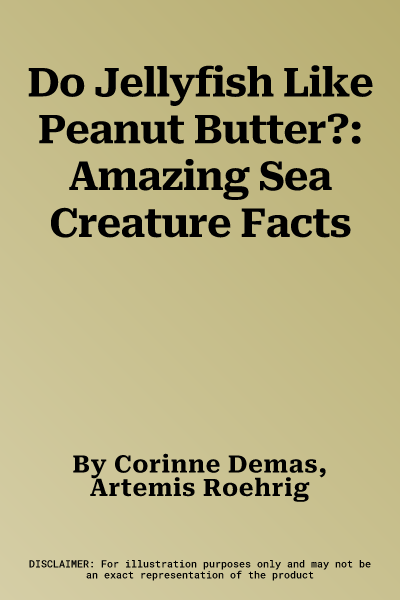 Do Jellyfish Like Peanut Butter?: Amazing Sea Creature Facts