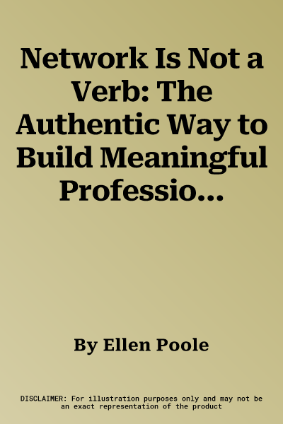 Network Is Not a Verb: The Authentic Way to Build Meaningful Professional Relationships for Lifetime Success