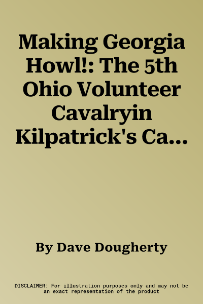 Making Georgia Howl!: The 5th Ohio Volunteer Cavalryin Kilpatrick's Campagin and the Diary of Sgt W. H. Harding