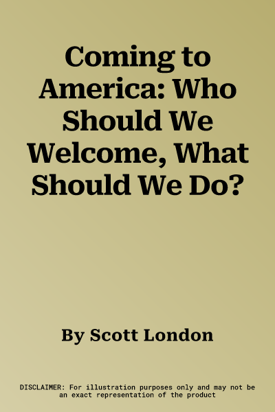 Coming to America: Who Should We Welcome, What Should We Do?