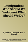 Immigration: Who Should We Welcome? What Should We Do?