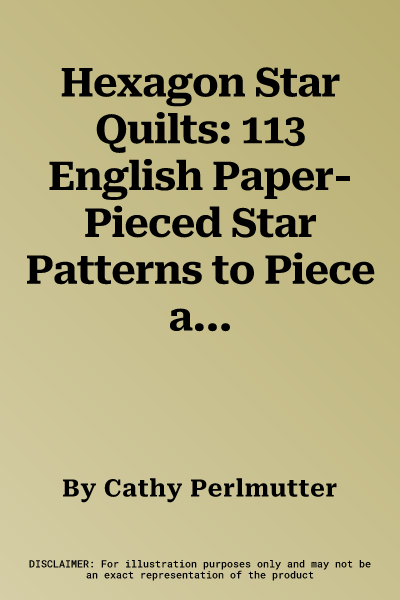 Hexagon Star Quilts: 113 English Paper-Pieced Star Patterns to Piece and Applique