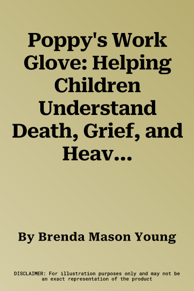 Poppy's Work Glove: Helping Children Understand Death, Grief, and Heaven