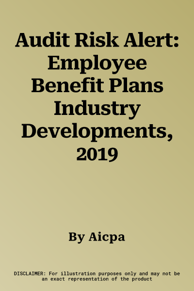 Audit Risk Alert: Employee Benefit Plans Industry Developments, 2019