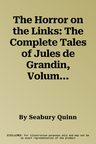 The Horror on the Links: The Complete Tales of Jules de Grandin, Volume One