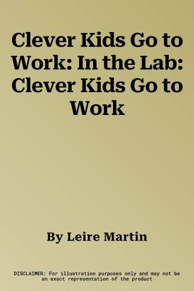 Clever Kids Go to Work: In the Lab: Clever Kids Go to Work