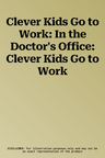 Clever Kids Go to Work: In the Doctor's Office: Clever Kids Go to Work