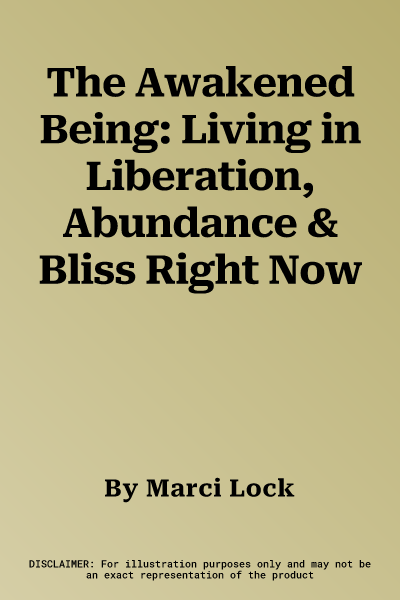 The Awakened Being: Living in Liberation, Abundance & Bliss Right Now