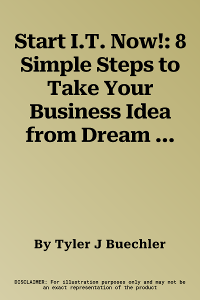 Start I.T. Now!: 8 Simple Steps to Take Your Business Idea from Dream to Reality