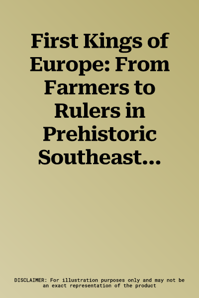 First Kings of Europe: From Farmers to Rulers in Prehistoric Southeastern Europe