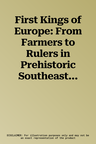 First Kings of Europe: From Farmers to Rulers in Prehistoric Southeastern Europe