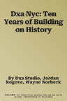 Dxa Nyc: Ten Years of Building on History