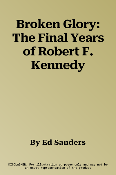 Broken Glory: The Final Years of Robert F. Kennedy