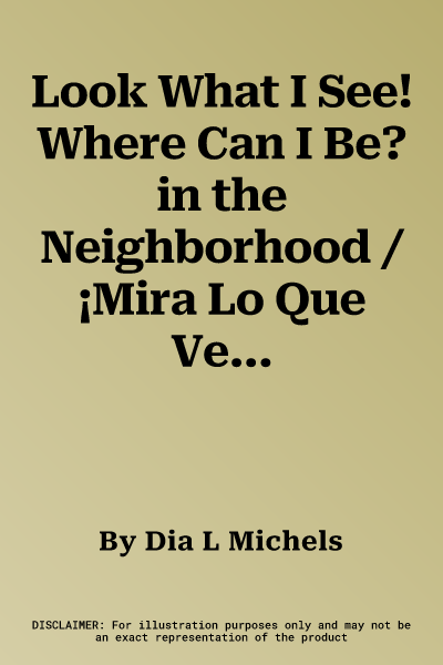 Look What I See! Where Can I Be? in the Neighborhood / ¡Mira Lo Que Veo! ¿Dónde Crees Que Estoy? En El Barrio