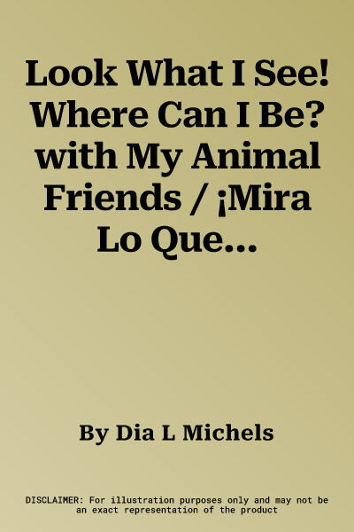 Look What I See! Where Can I Be? with My Animal Friends / ¡Mira Lo Que Veo! ¿Dónde Crees Que Estoy? Con MIS Amigos Los Animales