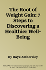 The Root of Weight Gain: 7 Steps to Discovering a Healthier Well-Being