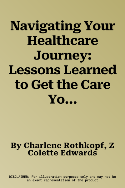 Navigating Your Healthcare Journey: Lessons Learned to Get the Care You Need and Deserve