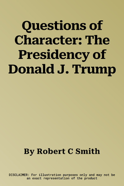 Questions of Character: The Presidency of Donald J. Trump