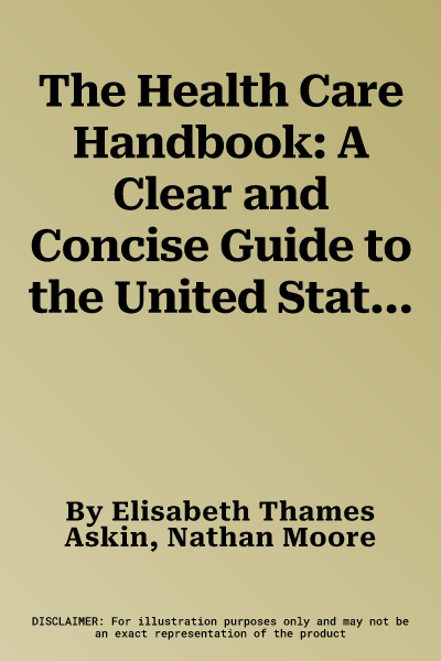 The Health Care Handbook: A Clear and Concise Guide to the United States Health Care System