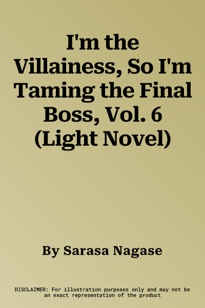 I'm the Villainess, So I'm Taming the Final Boss, Vol. 6 (Light Novel)