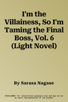 I'm the Villainess, So I'm Taming the Final Boss, Vol. 6 (Light Novel)