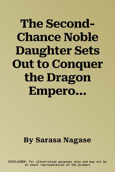 The Second-Chance Noble Daughter Sets Out to Conquer the Dragon Emperor, Vol. 1