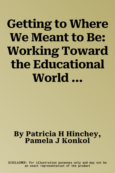 Getting to Where We Meant to Be: Working Toward the Educational World We Imagine/D