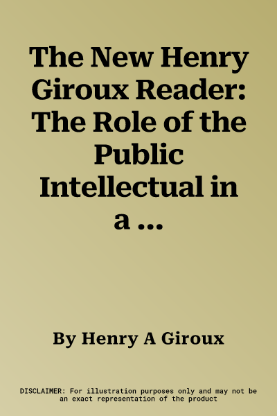 The New Henry Giroux Reader: The Role of the Public Intellectual in a Time of Tyranny