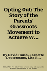 Opting Out: The Story of the Parents' Grassroots Movement to Achieve Whole-Child Public Schools