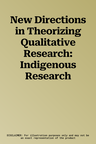 New Directions in Theorizing Qualitative Research: Indigenous Research