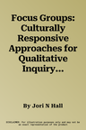 Focus Groups: Culturally Responsive Approaches for Qualitative Inquiry and Program Evaluation