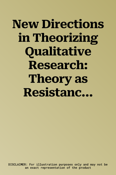 New Directions in Theorizing Qualitative Research: Theory as Resistance