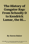 The History of Gangster Rap: From Schoolly D to Kendrick Lamar, the Rise of a Great American Art Form