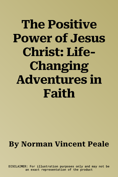 The Positive Power of Jesus Christ: Life-Changing Adventures in Faith