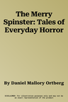 The Merry Spinster: Tales of Everyday Horror