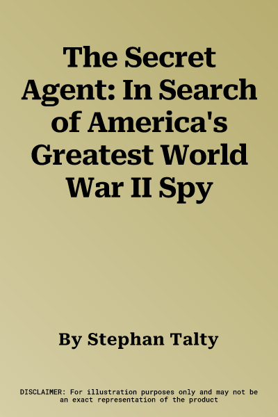 The Secret Agent: In Search of America's Greatest World War II Spy