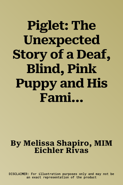 Piglet: The Unexpected Story of a Deaf, Blind, Pink Puppy and His Family