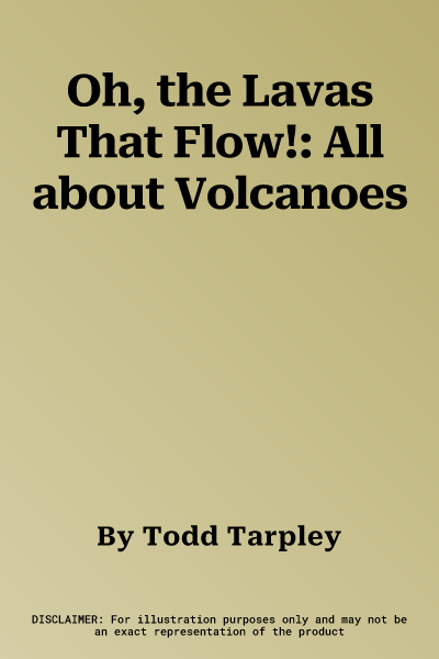 Oh, the Lavas That Flow!: All about Volcanoes