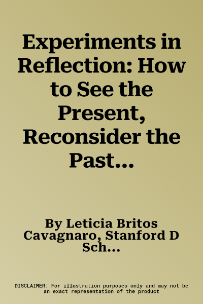 Experiments in Reflection: How to See the Present, Reconsider the Past, and Shape the Future