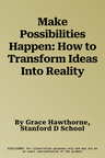 Make Possibilities Happen: How to Transform Ideas Into Reality