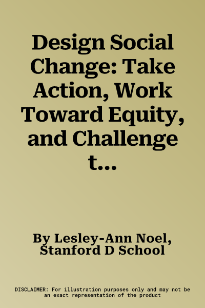 Design Social Change: Take Action, Work Toward Equity, and Challenge the Status Quo