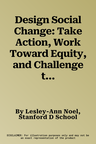 Design Social Change: Take Action, Work Toward Equity, and Challenge the Status Quo