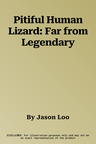 Pitiful Human Lizard: Far from Legendary