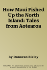 How Maui Fished Up the North Island: Tales from Aotearoa