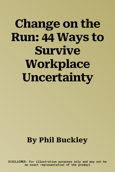 Change on the Run: 44 Ways to Survive Workplace Uncertainty