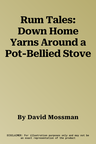 Rum Tales: Down Home Yarns Around a Pot-Bellied Stove