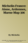 Michelin France: Aisne, Ardennes, Marne Map 306